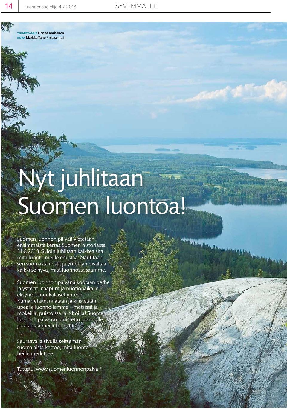 Silloin juhlitaan kaikkea sitä, mitä luonto meille edustaa: Nautitaan sen suomasta ilosta ja yritetään oivaltaa kaikki se hyvä, mitä luonnosta saamme.