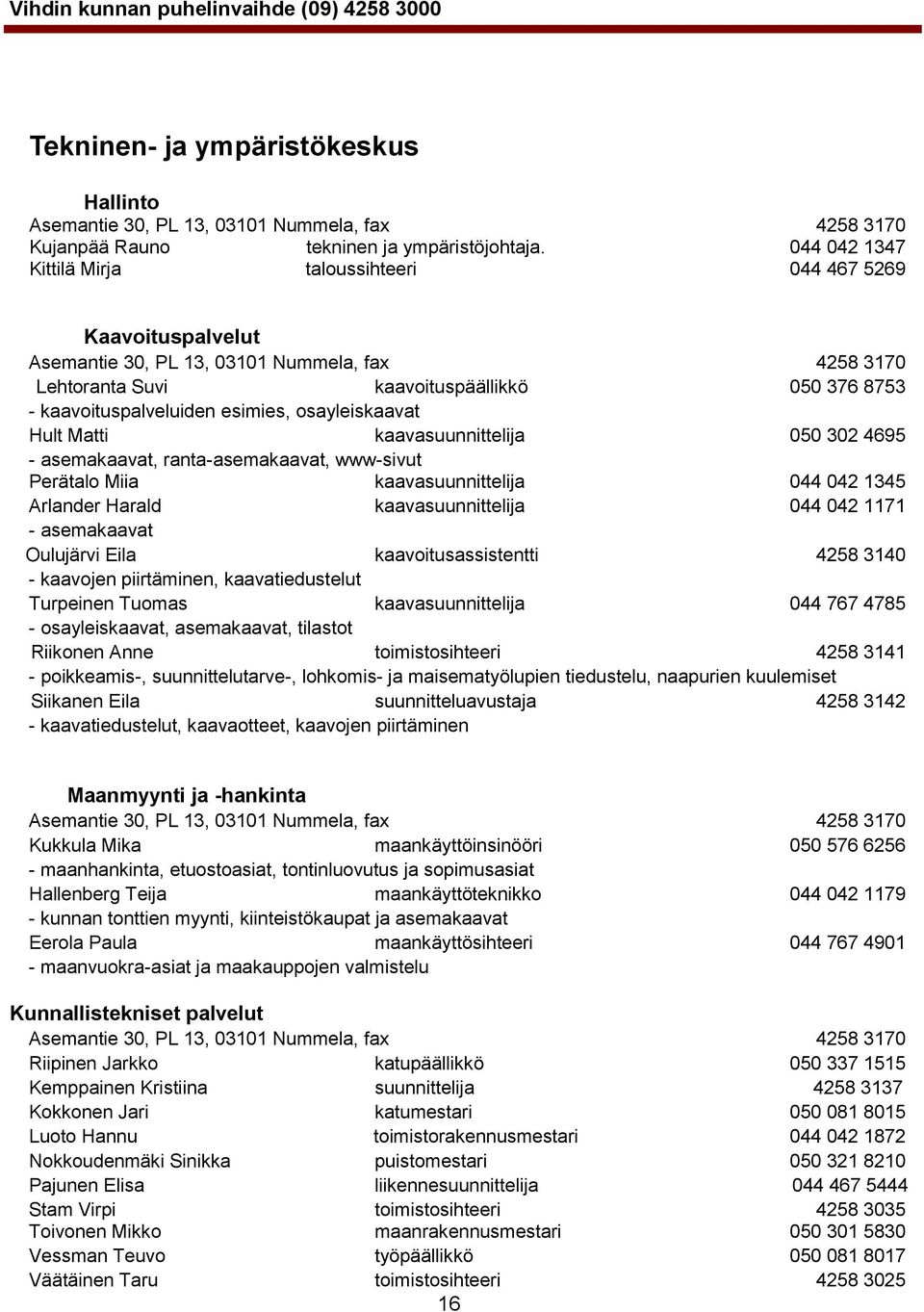 esimies, osayleiskaavat Hult Matti kaavasuunnittelija 050 302 4695 - asemakaavat, ranta-asemakaavat, www-sivut Perätalo Miia kaavasuunnittelija 044 042 1345 Arlander Harald kaavasuunnittelija 044 042