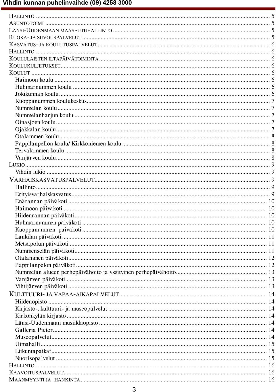 .. 7 Otalammen koulu... 8 Pappilanpellon koulu/ Kirkkoniemen koulu... 8 Tervalammen koulu... 8 Vanjärven koulu... 8 LUKIO... 9 Vihdin lukio... 9 VARHAISKASVATUSPALVELUT... 9 Hallinto.