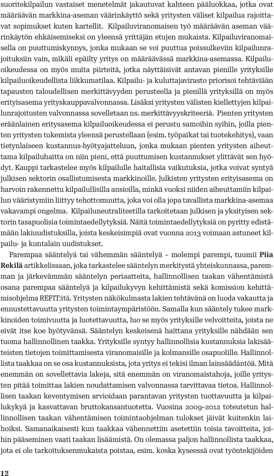 Kilpailuviranomaisella on puuttumiskynnys, jonka mukaan se voi puuttua poissulkeviin kilpailunrajoituksiin vain, mikäli epäilty yritys on määräävässä markkina-asemassa.