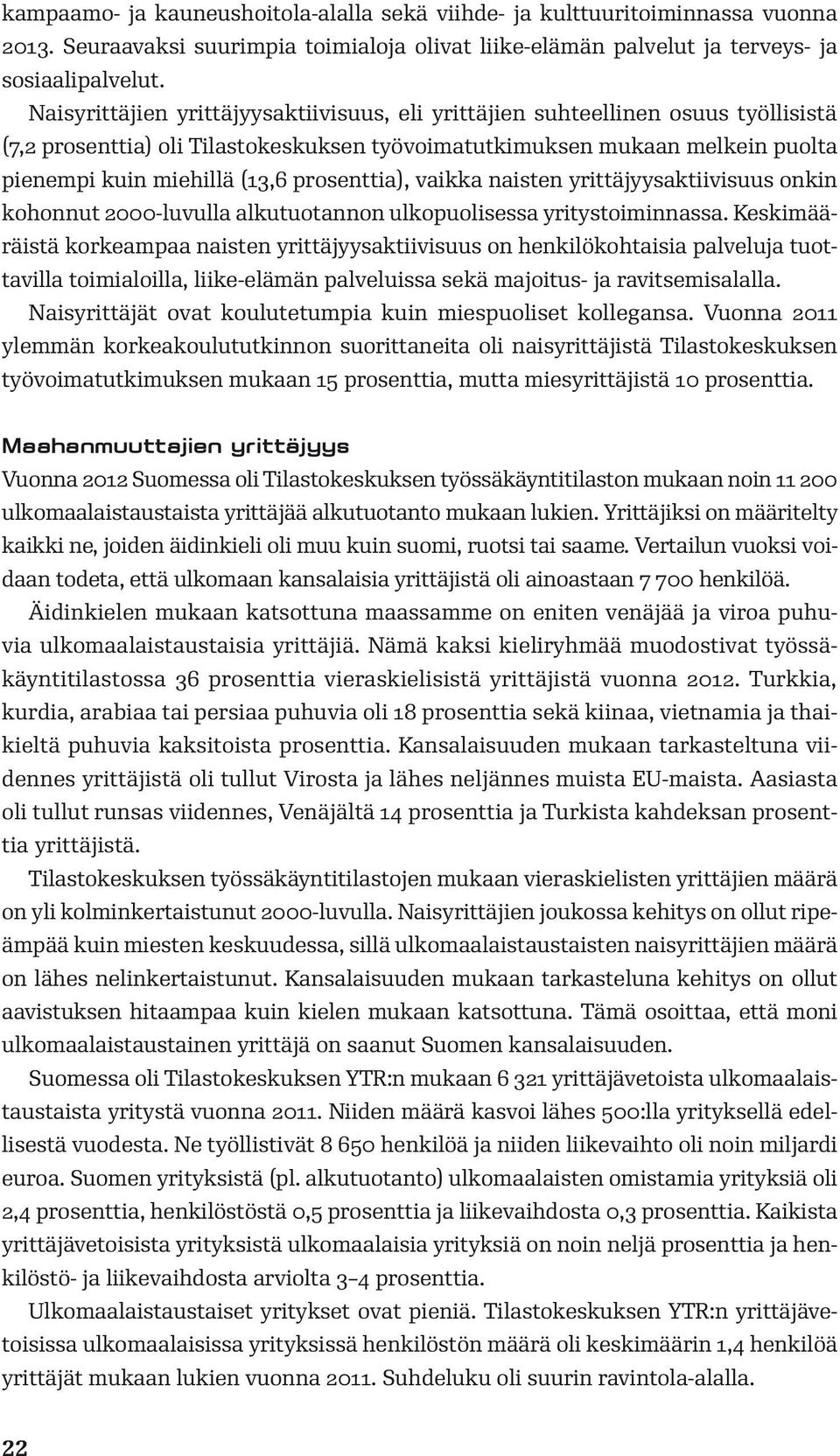 prosenttia), vaikka naisten yrittäjyysaktiivisuus onkin kohonnut 2000-luvulla alkutuotannon ulkopuolisessa yritystoiminnassa.