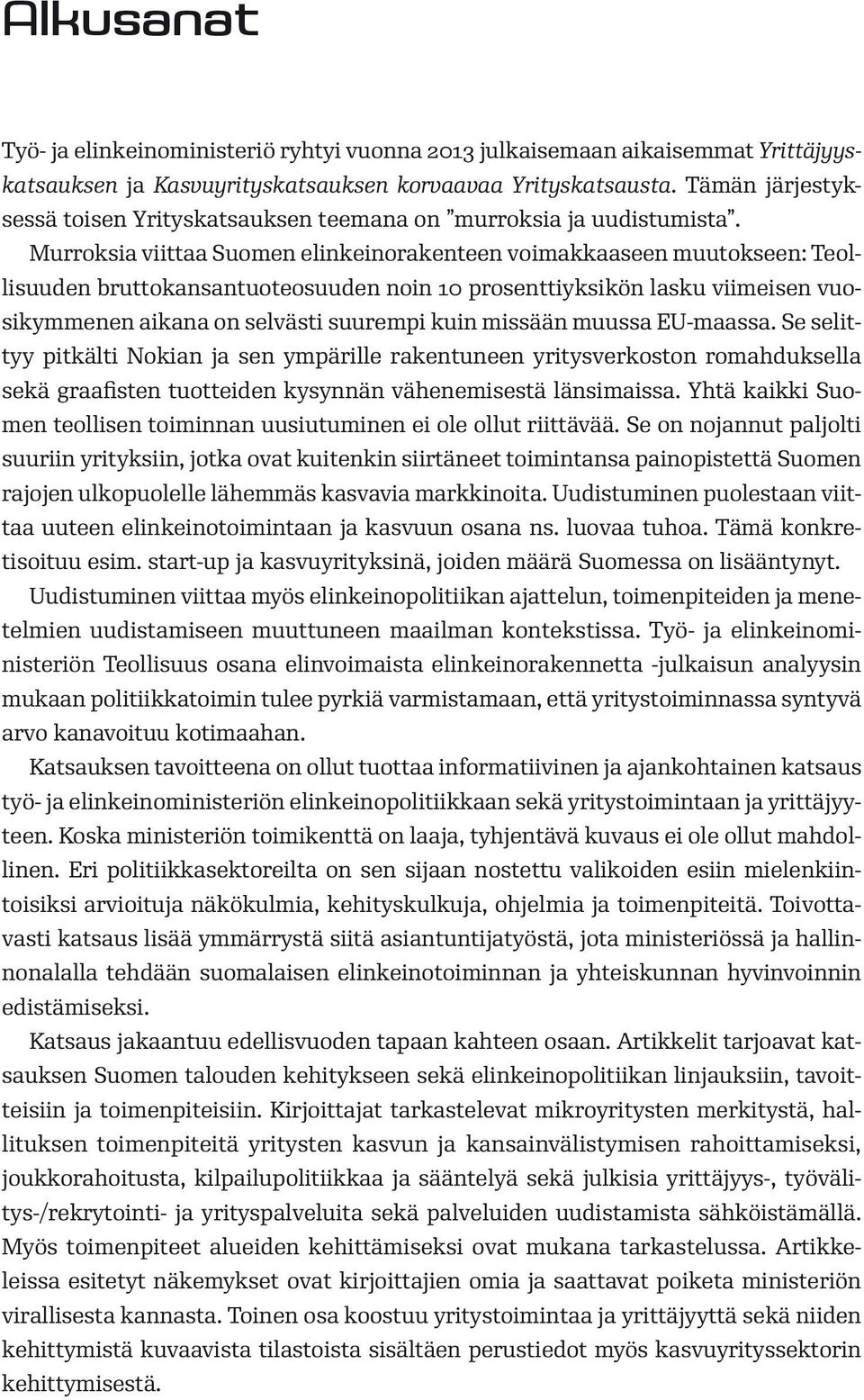 Murroksia viittaa Suomen elinkeinorakenteen voimakkaaseen muutokseen: Teollisuuden bruttokansantuoteosuuden noin 10 prosenttiyksikön lasku viimeisen vuosikymmenen aikana on selvästi suurempi kuin