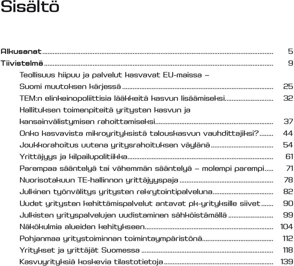 ... 44 Joukkorahoitus uutena yritysrahoituksen väylänä... 54 Yrittäjyys ja kilpailupolitiikka... 61 Parempaa sääntelyä tai vähemmän sääntelyä molempi parempi.