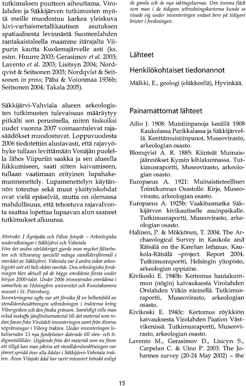 kautta Kuolemajärvelle asti (ks. esim. Huurre 2003; Gerasimov et al. 2003; Lavento et al.