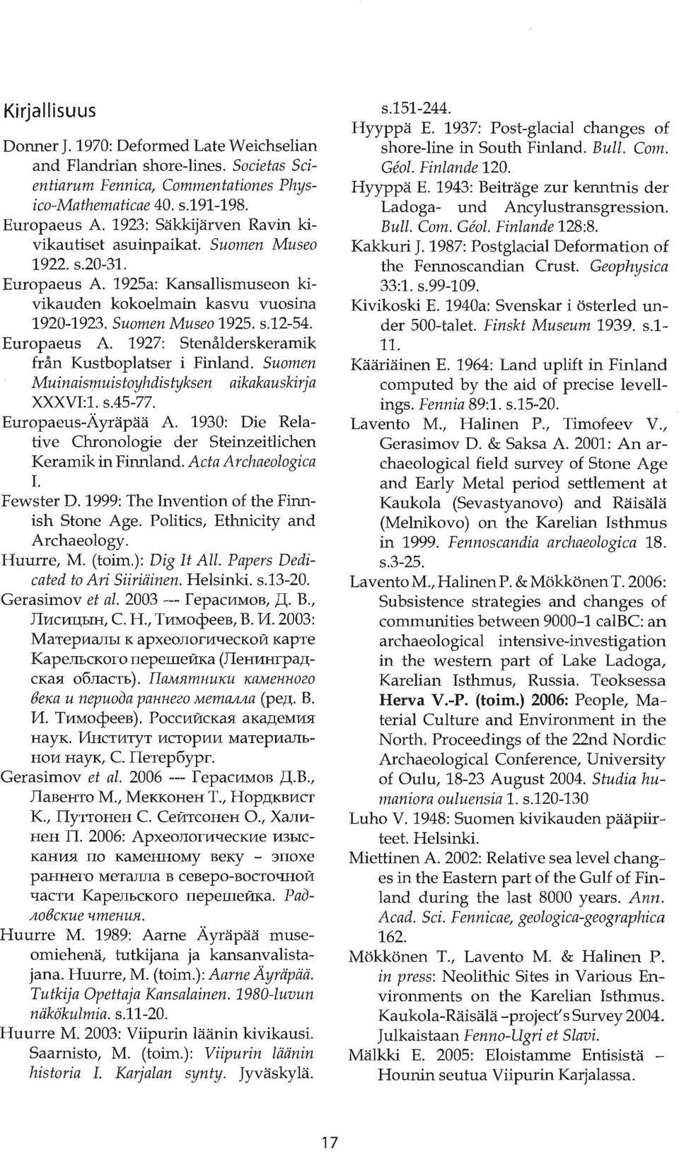 Europaeus A. 1927: Stenålderskeramik från Kustboplatser i Finland. Suomen Muinaismuistoyhdistyksen aikakauskirja XXXVI:1. s.45-77. Europaeus-Äyräpää A.