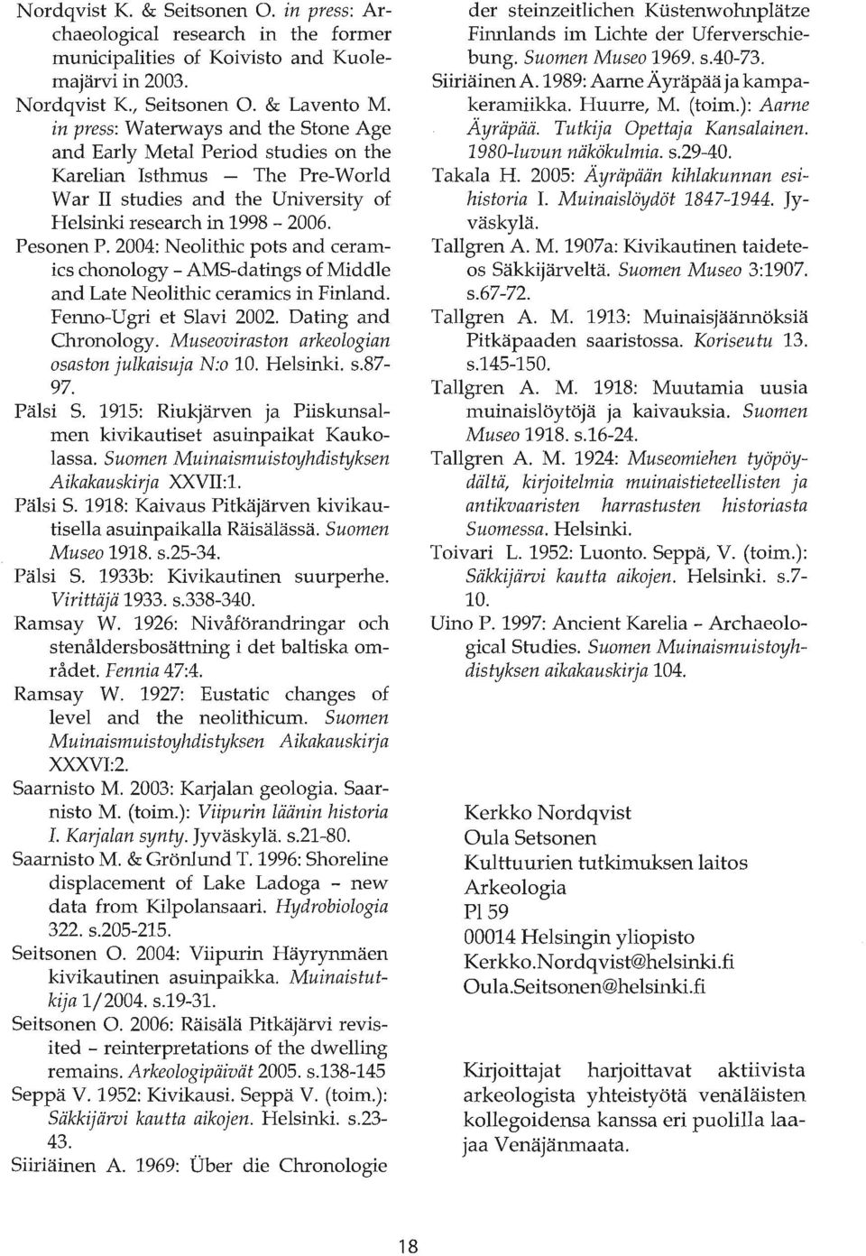 2004: Neolithic pots and ceramies chonology - AMS-datings of Middle and Late Neolithic ceramics in Finland. Fenno-Ugri et Slavi 2002. Dating and Chronology.