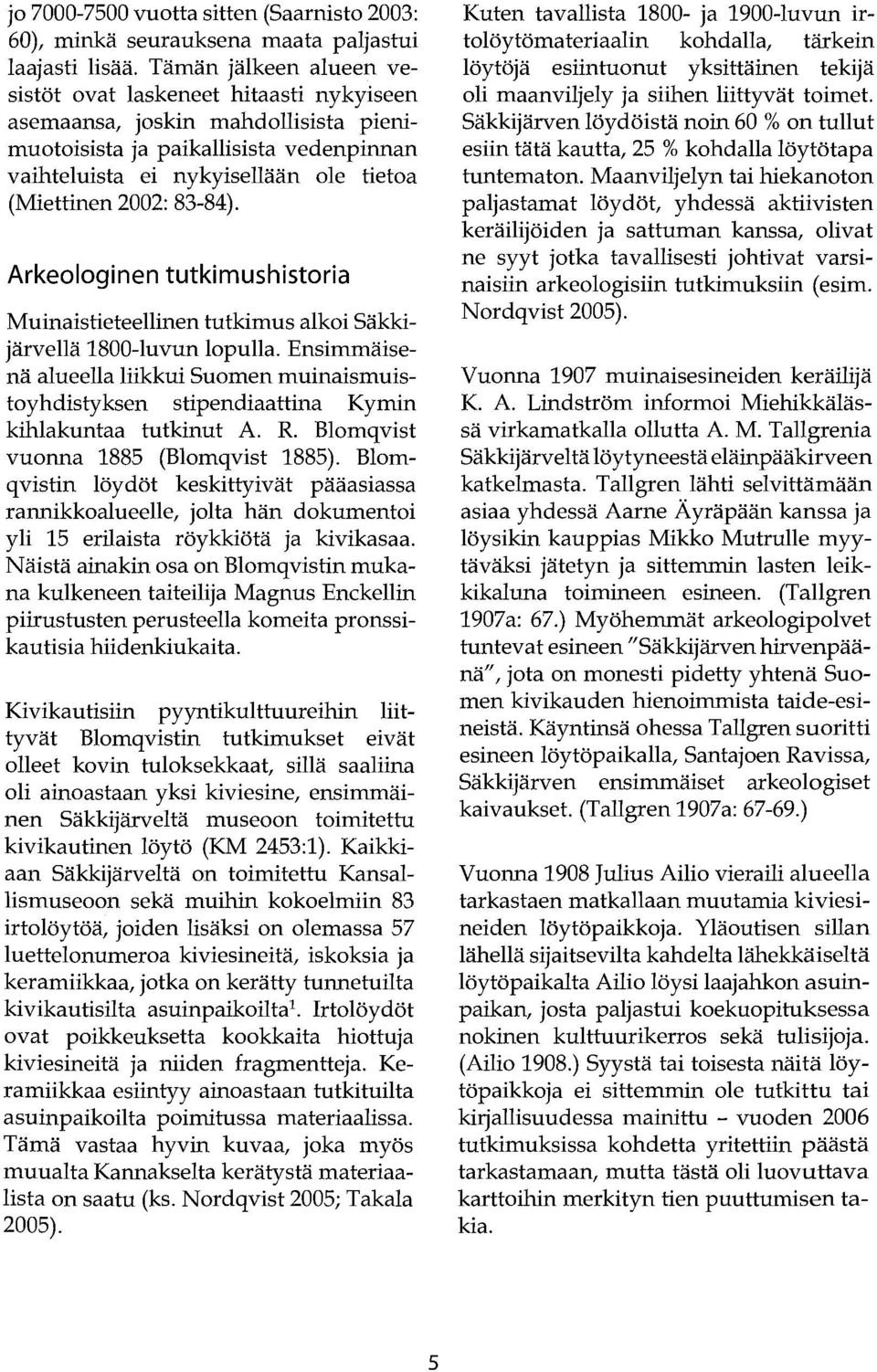 83-84). Arkeologinen tutkimushistoria Muinaistieteellinen tutkimus alkoi Säkkijärvellä 1800-luvun lopulla.