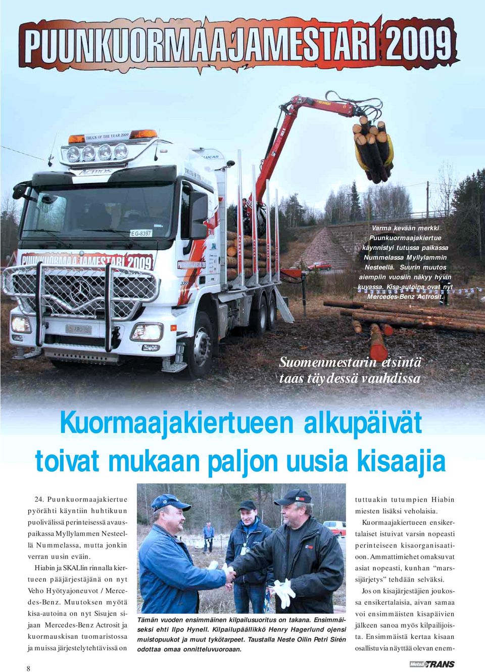 Puunkuormaajakiertue pyörähti käyntiin huhtikuun puolivälissä perinteisessä avauspaikassa Myllylammen Nesteellä Nummelassa, mutta jonkin verran uusin eväin.