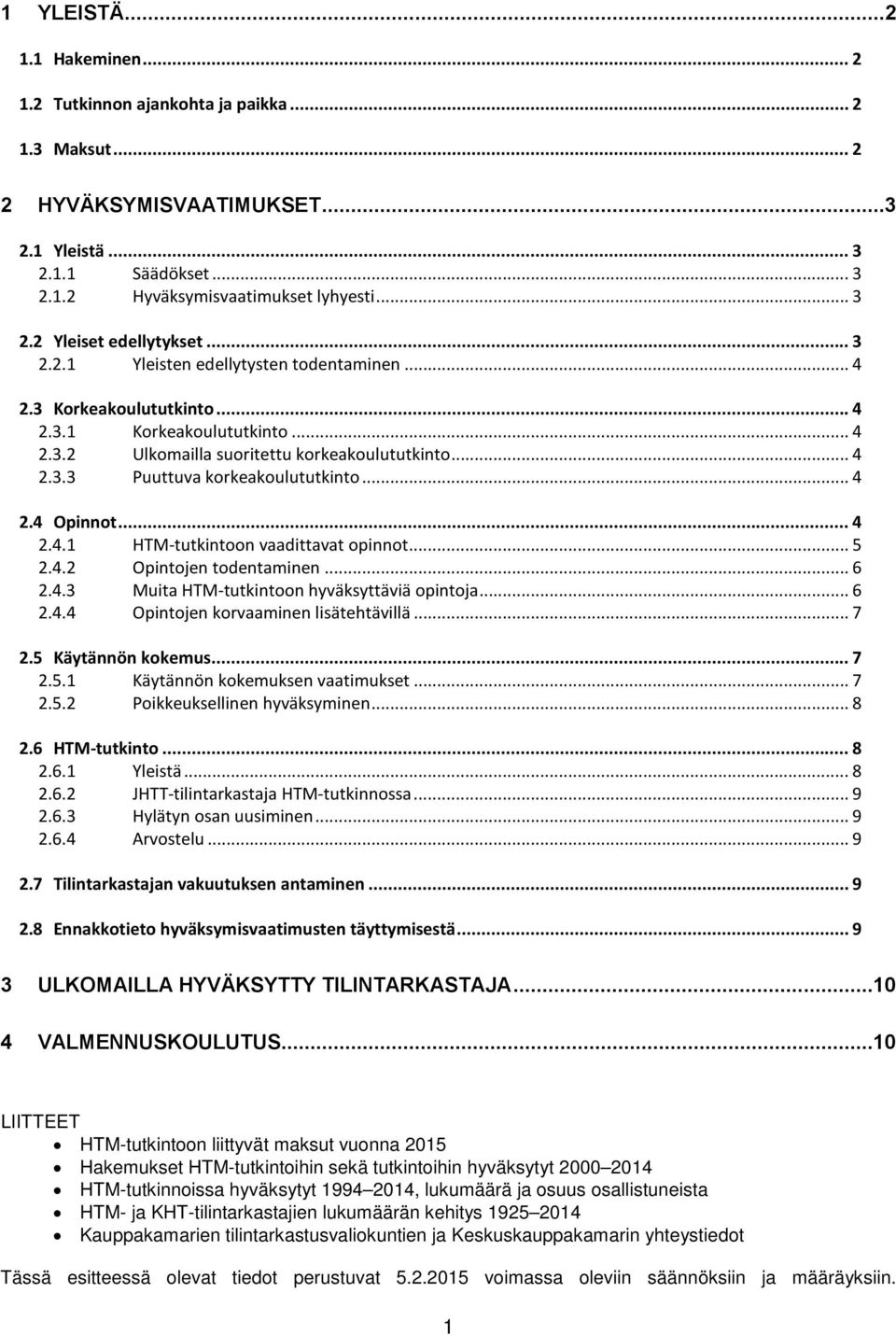 .. 4 2.4 Opinnot... 4 2.4.1 HTM-tutkintoon vaadittavat opinnot... 5 2.4.2 Opintojen todentaminen... 6 2.4.3 Muita HTM-tutkintoon hyväksyttäviä opintoja... 6 2.4.4 Opintojen korvaaminen lisätehtävillä.