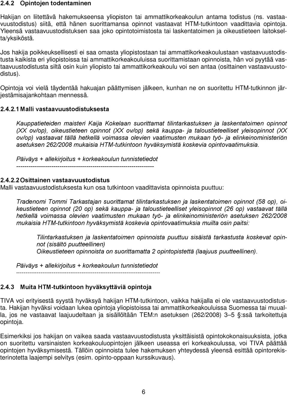 Yleensä vastaavuustodistuksen saa joko opintotoimistosta tai laskentatoimen ja oikeustieteen laitokselta/yksiköstä.
