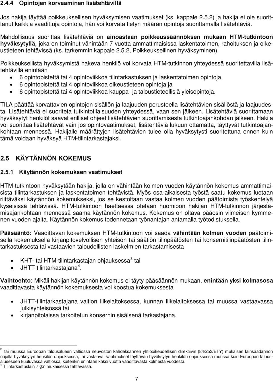 Mahdollisuus suorittaa lisätehtäviä on ainoastaan poikkeussäännöksen mukaan HTM-tutkintoon hyväksytyllä, joka on toiminut vähintään 7 vuotta ammattimaisissa laskentatoimen, rahoituksen ja