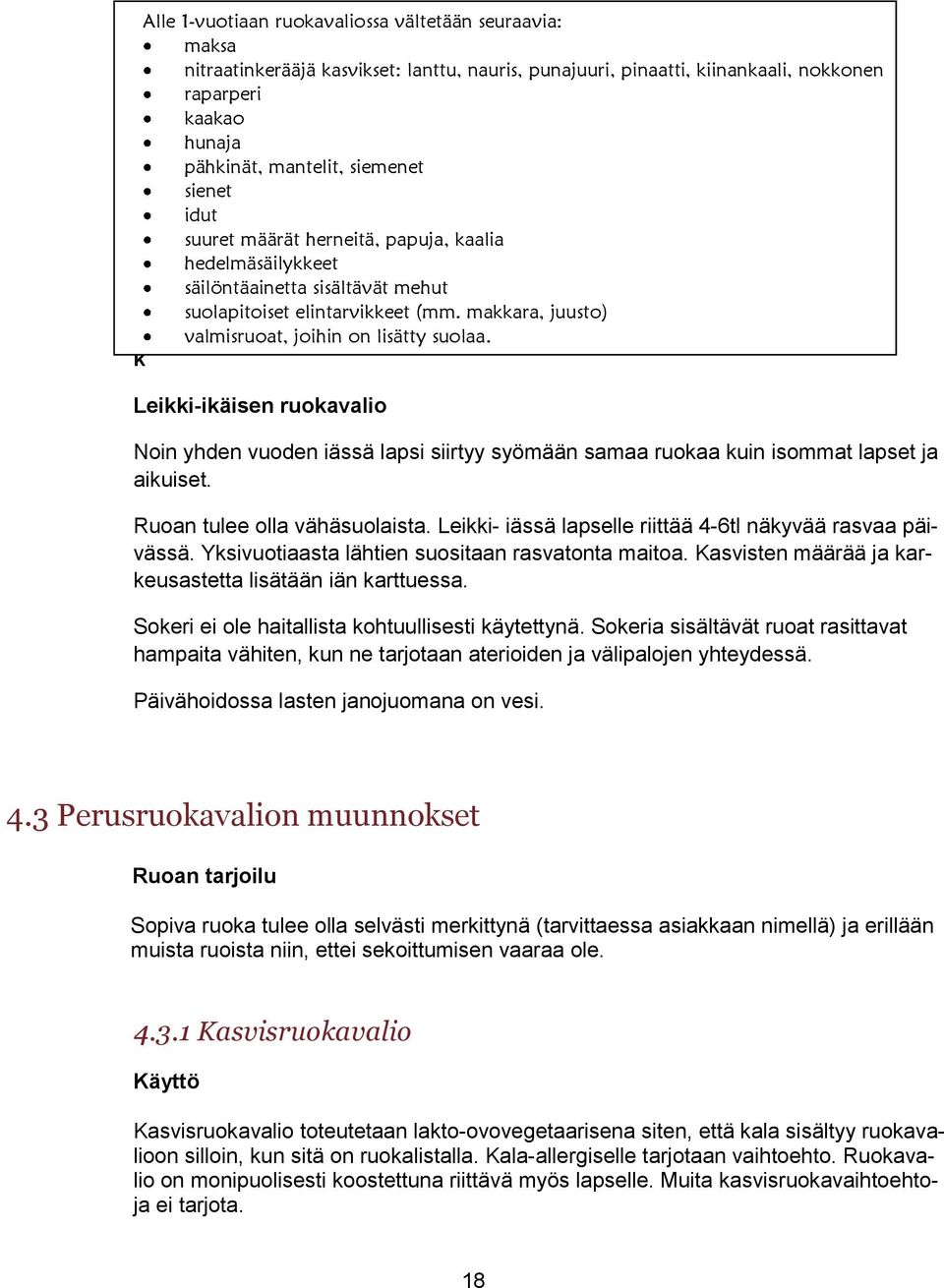 L e i i - L e i k k Leikki-ikäisen ruokavalio Noin yhden vuoden iässä lapsi siirtyy syömään samaa ruokaa kuin isommat lapset ja aikuiset. Ruoan tulee olla vähäsuolaista.