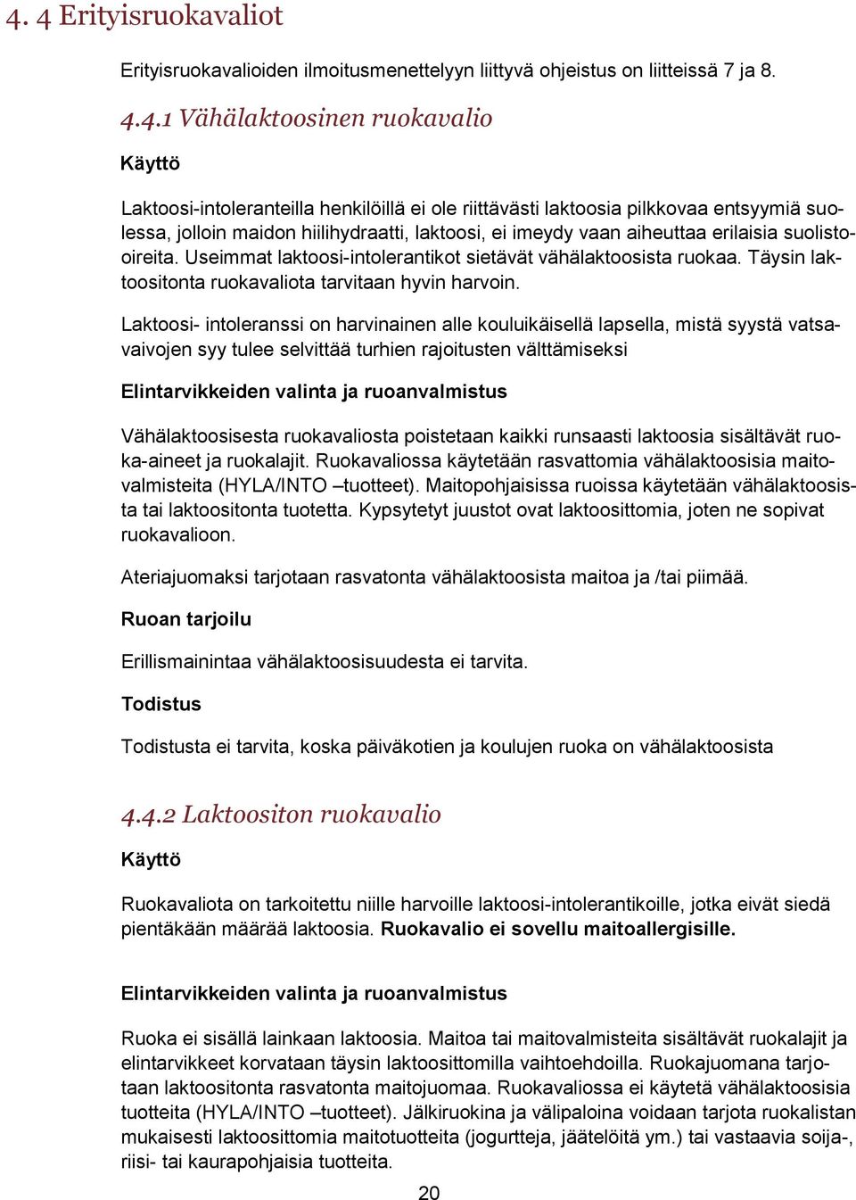 Useimmat laktoosi-intolerantikot sietävät vähälaktoosista ruokaa. Täysin laktoositonta ruokavaliota tarvitaan hyvin harvoin.