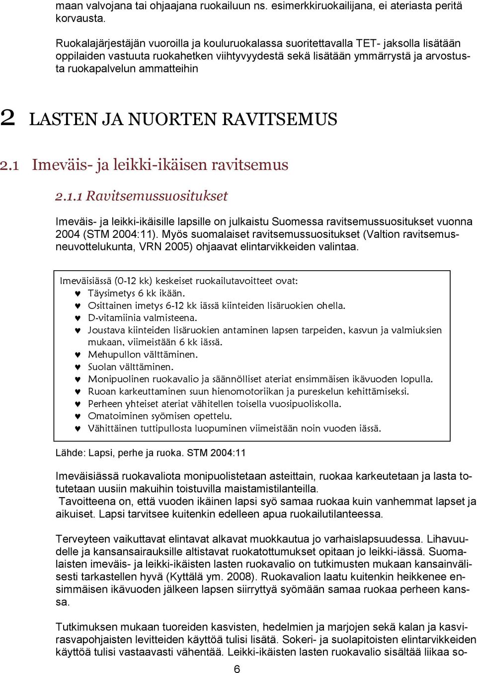 2 LASTEN JA NUORTEN RAVITSEMUS 2.1 Imeväis- ja leikki-ikäisen ravitsemus 2.1.1 Ravitsemussuositukset Imeväis- ja leikki-ikäisille lapsille on julkaistu Suomessa ravitsemussuositukset vuonna 2004 (STM 2004:11).