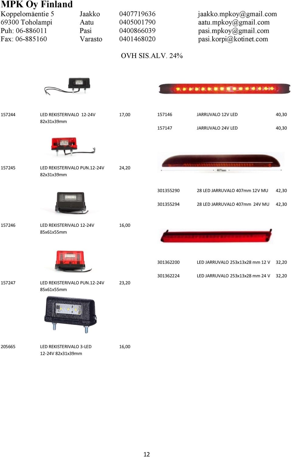 301355290 28 LED JARRUVALO 407mm 12V MU 42,30 301355294 28 LED JARRUVALO 407mm 24V MU 42,30 301362200 LED JARRUVALO