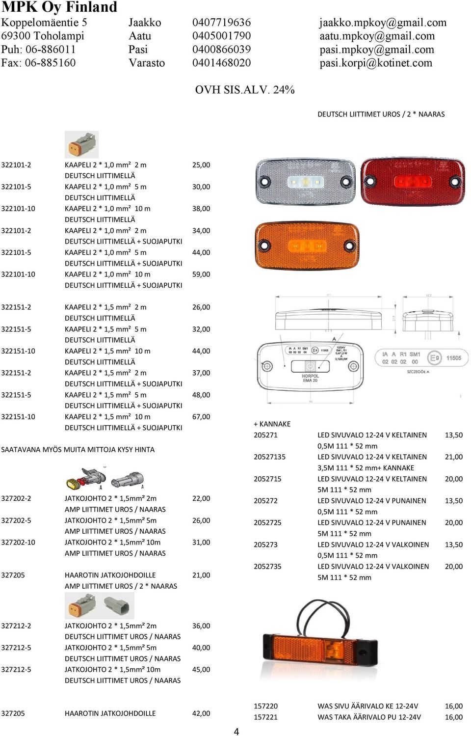 KAAPELI 2 * 1,0 mm² 10 m DEUTSCH LIITTIMELLÄ + SUOJAPUTKI 25,00 KAAPELI 2 * 1,5 mm² 2 m DEUTSCH LIITTIMELLÄ KAAPELI 2 * 1,5 mm² 5 m DEUTSCH LIITTIMELLÄ KAAPELI 2 * 1,5 mm² 10 m DEUTSCH LIITTIMELLÄ