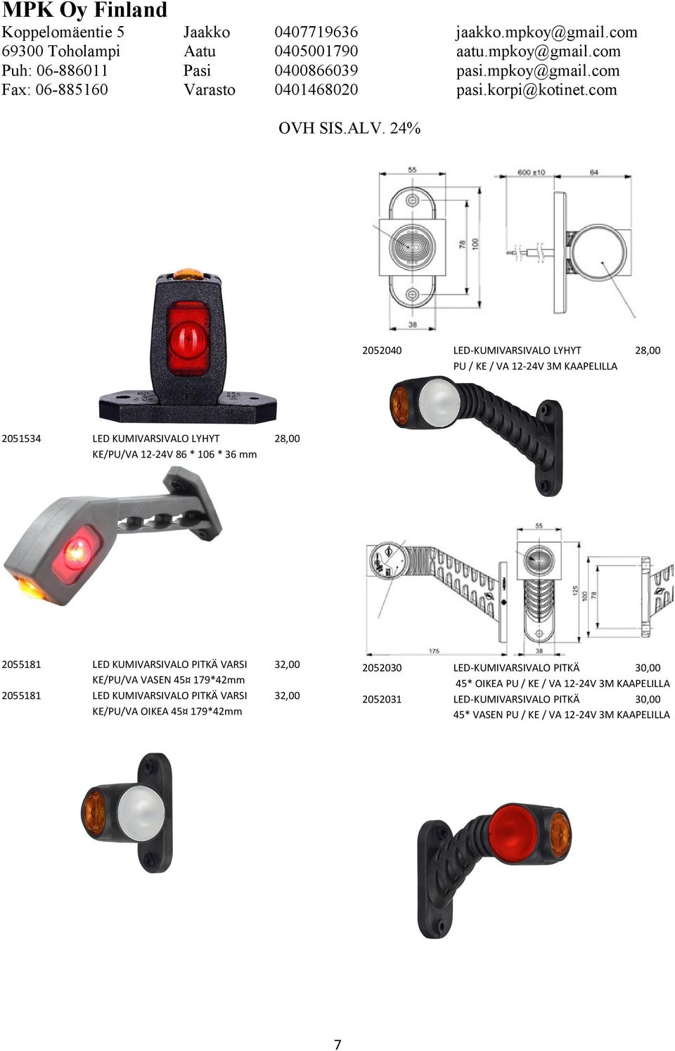 LED KUMIVARSIVALO LYHYT KE/PU/VA 12-24V 86 * 106 * 36 mm 28,00 2055181 LED KUMIVARSIVALO PITKÄ VARSI KE/PU/VA