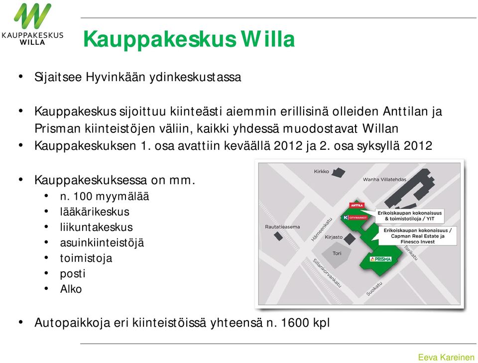 Kauppakeskuksen 1. osa avattiin keväällä 2012 ja 2. osa syksyllä 2012 Kauppakeskuksessa on mm. n.