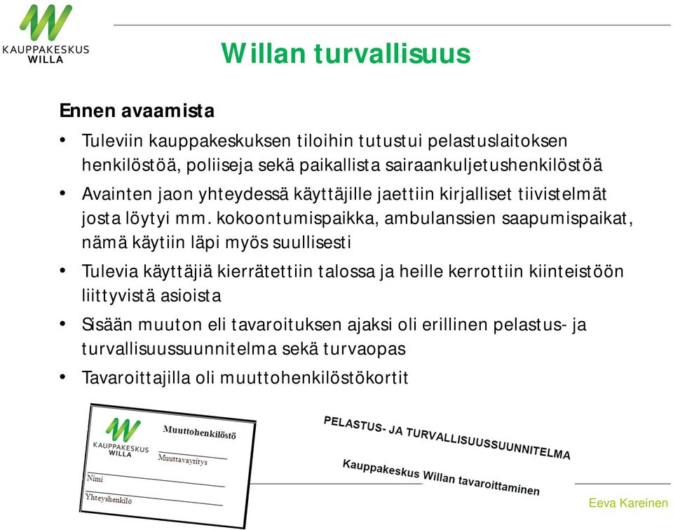 kokoontumispaikka, ambulanssien saapumispaikat, nämä käytiin läpi myös suullisesti Tulevia käyttäjiä kierrätettiin talossa ja heille kerrottiin