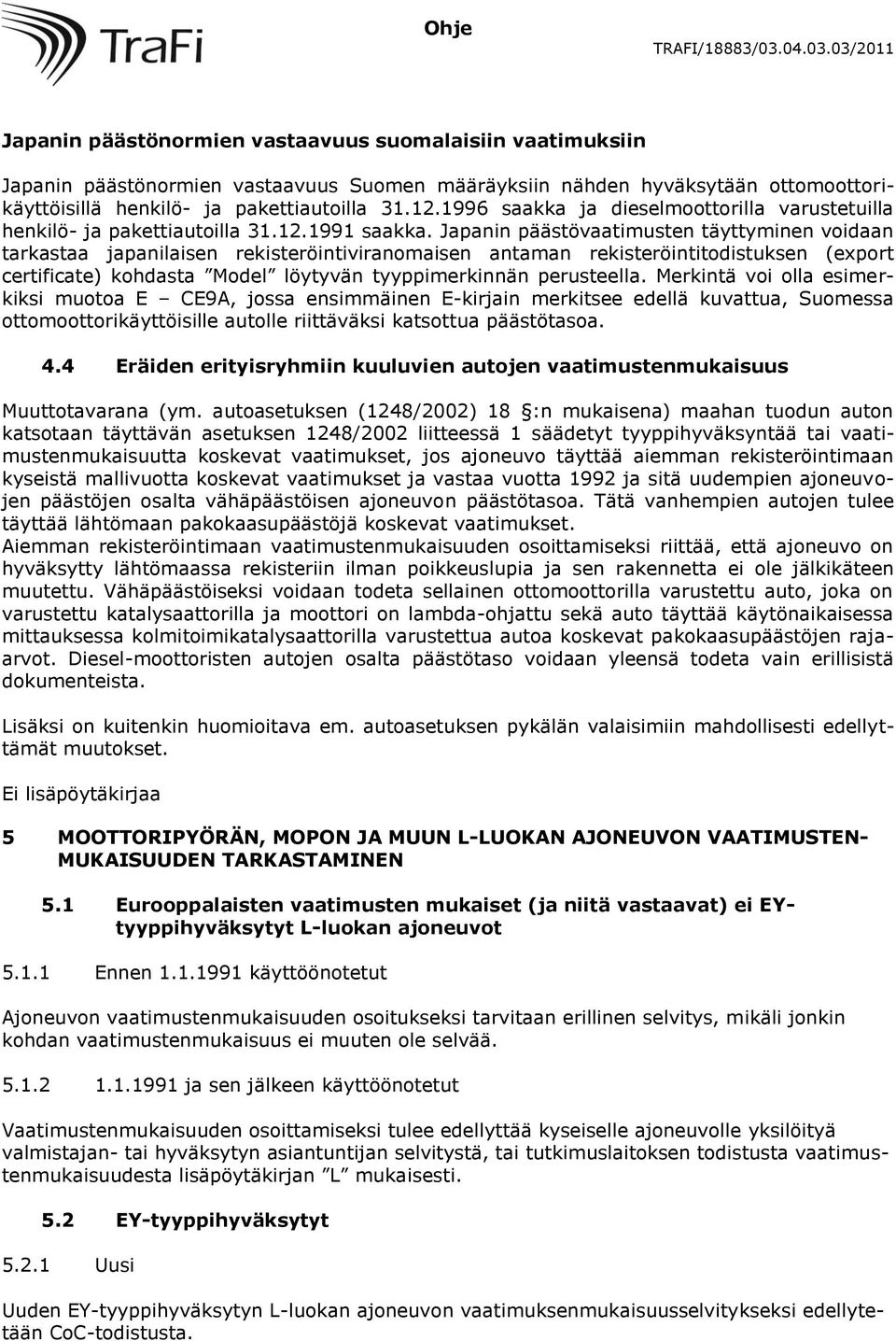 Japanin päästövaatimusten täyttyminen voidaan tarkastaa japanilaisen rekisteröintiviranomaisen antaman rekisteröintitodistuksen (export certificate) kohdasta Model löytyvän tyyppimerkinnän