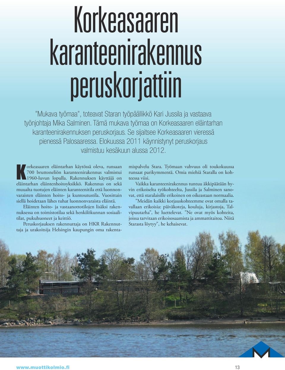 Elokuussa 2011 käynnistynyt peruskorjaus valmistuu kesäkuun alussa 2012. Korkeasaaren eläintarhan käytössä oleva, runsaan 700 bruttoneliön karanteenirakennus valmistui 1960-luvun lopulla.