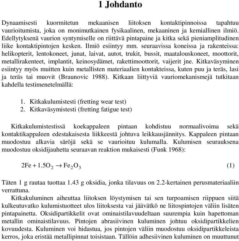 seuraavissa koneissa ja rakenteissa: helikopterit, lentokoneet, junat, laivat, autot, trukit, bussit, maatalouskoneet, moottorit, metallirakenteet, implantit, keinosydämet, rakettimoottorit, vaijerit