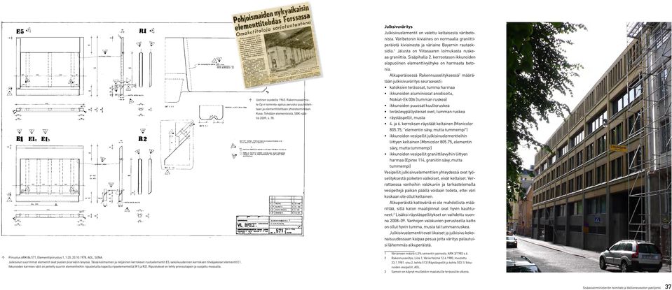 1 Jalusta on Viitasaaren loimukasta ruskeaa graniittia. Sisäpihalla 2. kerrostason ikkunoiden alapuolinen elementtivyöhyke on harmaata betonia.