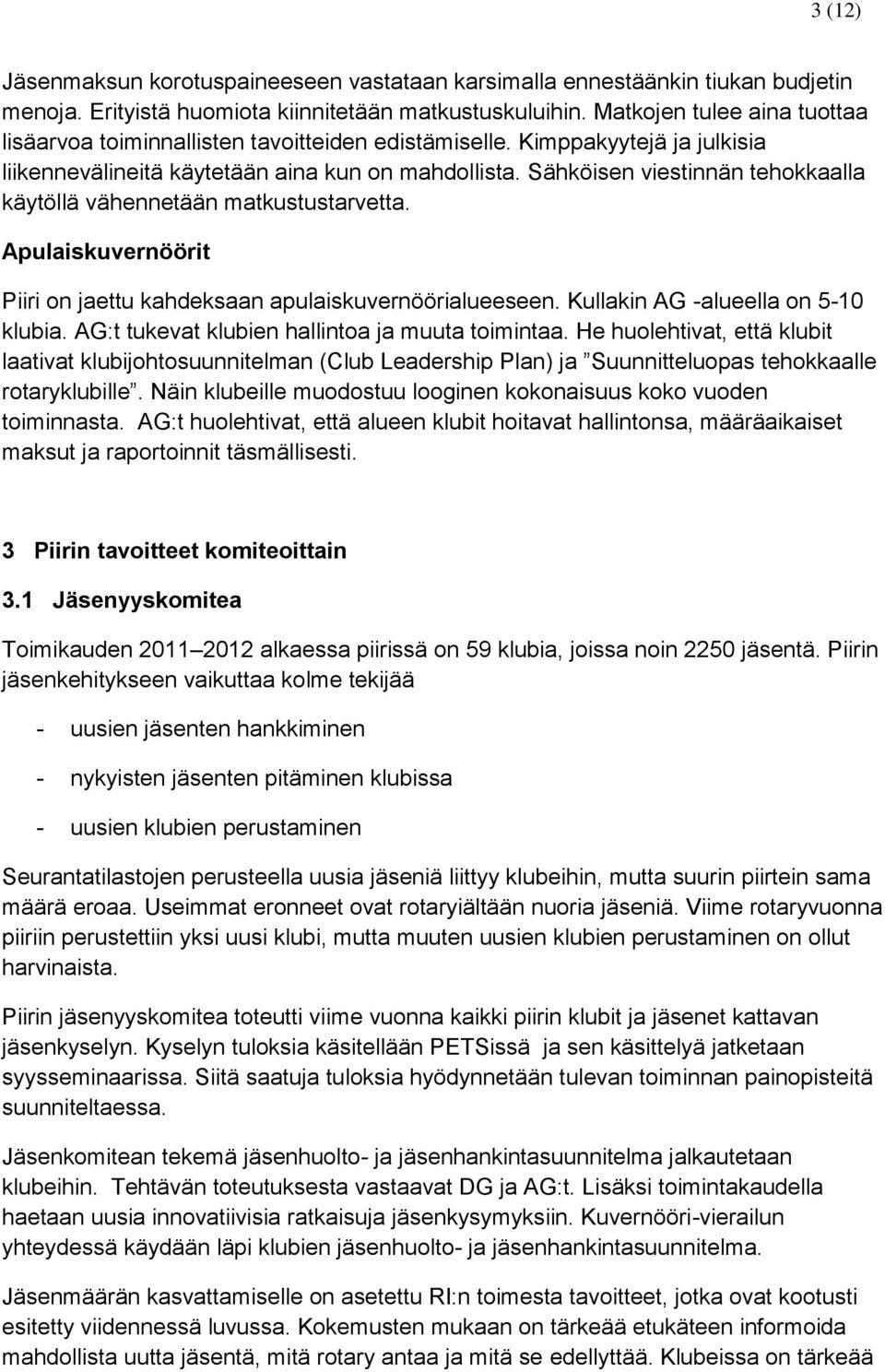 Sähköisen viestinnän tehokkaalla käytöllä vähennetään matkustustarvetta. Apulaiskuvernöörit Piiri on jaettu kahdeksaan apulaiskuvernöörialueeseen. Kullakin AG -alueella on 5-10 klubia.