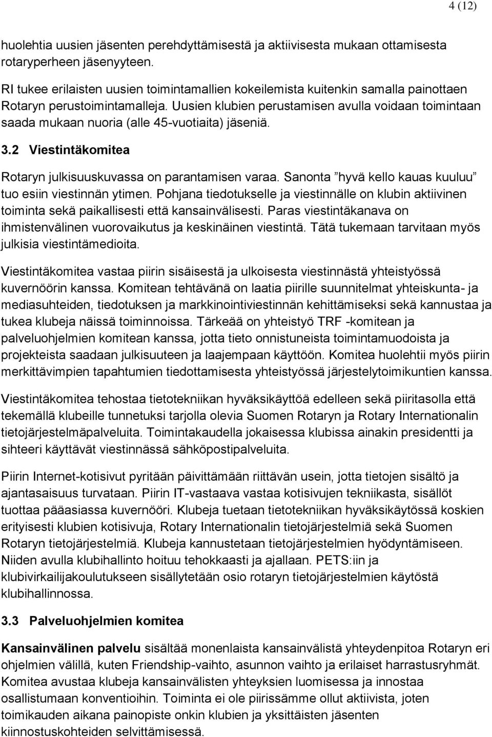 Uusien klubien perustamisen avulla voidaan toimintaan saada mukaan nuoria (alle 45-vuotiaita) jäseniä. 3.2 Viestintäkomitea Rotaryn julkisuuskuvassa on parantamisen varaa.