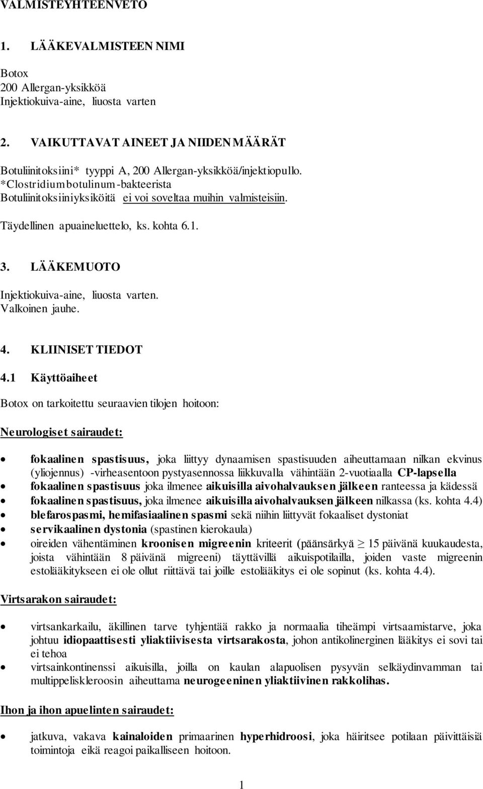 *Clostridium botulinum -bakteerista Botuliinitoksiiniyksiköitä ei voi soveltaa muihin valmisteisiin. Täydellinen apuaineluettelo, ks. kohta 6.1. 3. LÄÄKEMUOTO Injektiokuiva-aine, liuosta varten.