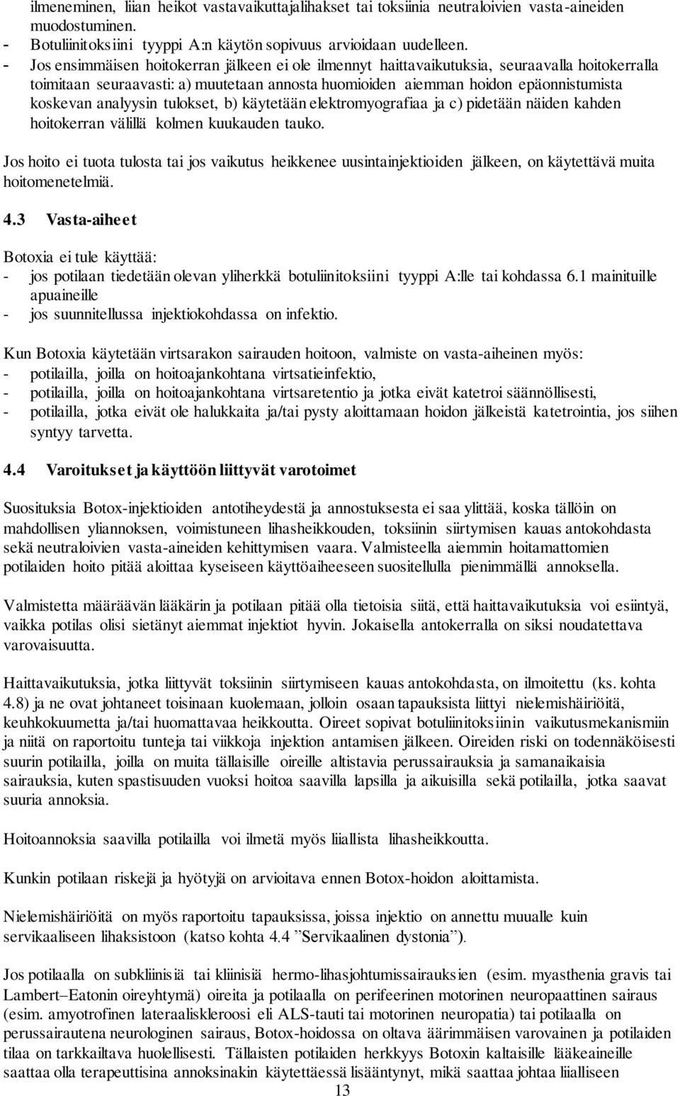 analyysin tulokset, b) käytetään elektromyografiaa ja c) pidetään näiden kahden hoitokerran välillä kolmen kuukauden tauko.