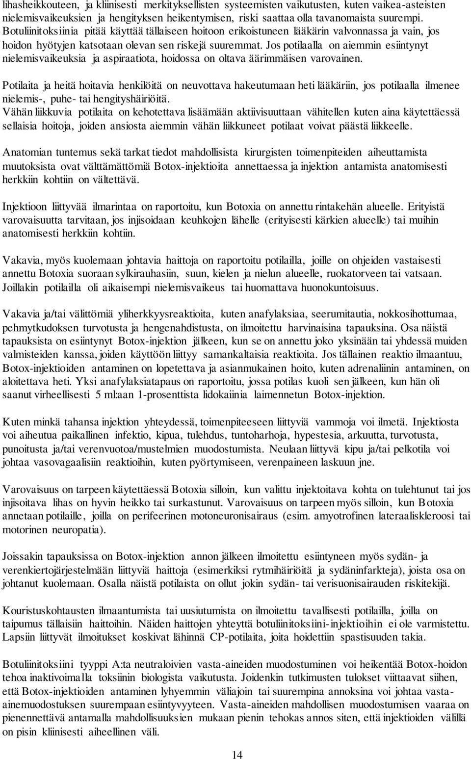 Jos potilaalla on aiemmin esiintynyt nielemisvaikeuksia ja aspiraatiota, hoidossa on oltava äärimmäisen varovainen.