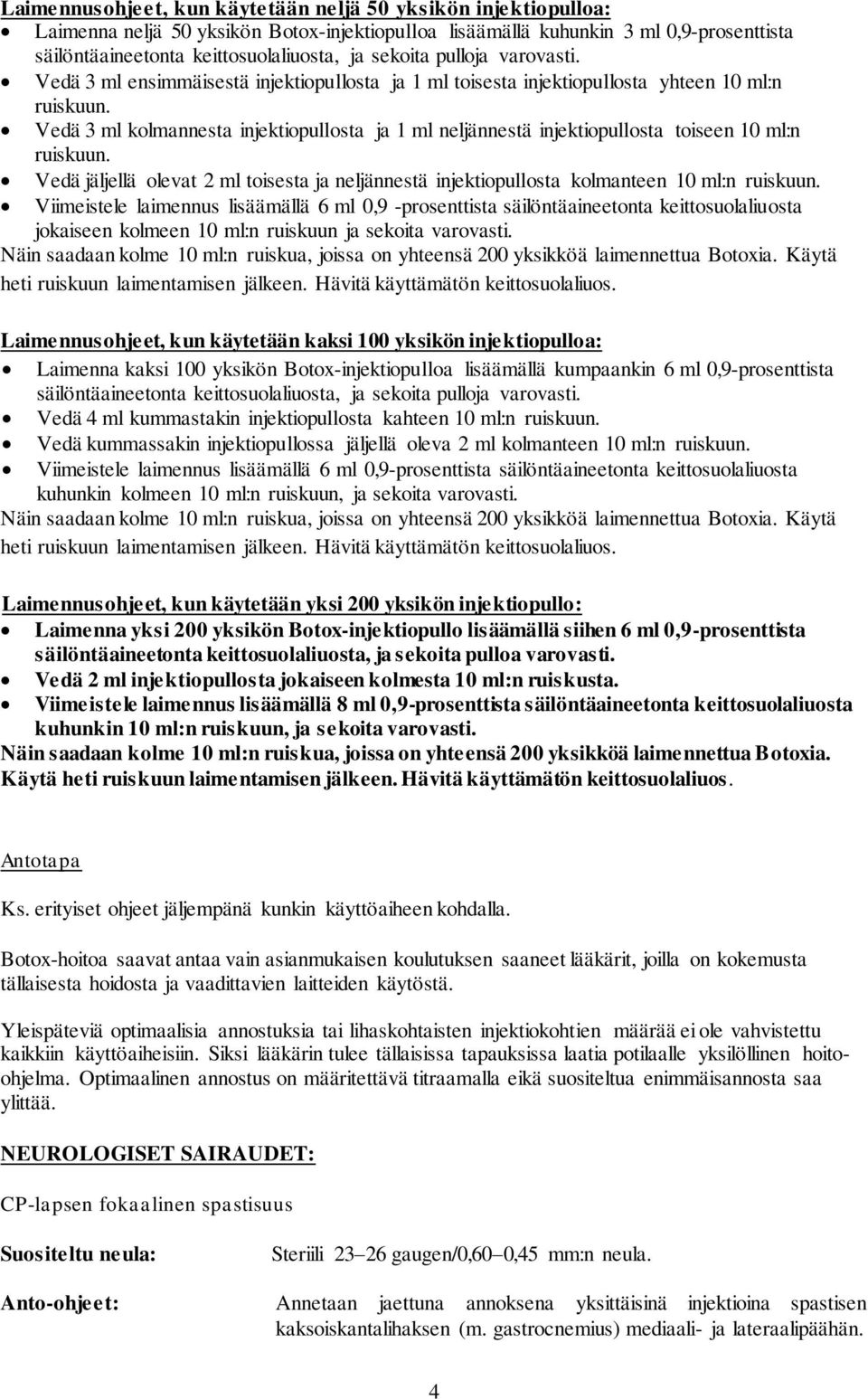 Vedä 3 ml kolmannesta injektiopullosta ja 1 ml neljännestä injektiopullosta toiseen 10 ml:n ruiskuun. Vedä jäljellä olevat 2 ml toisesta ja neljännestä injektiopullosta kolmanteen 10 ml:n ruiskuun.