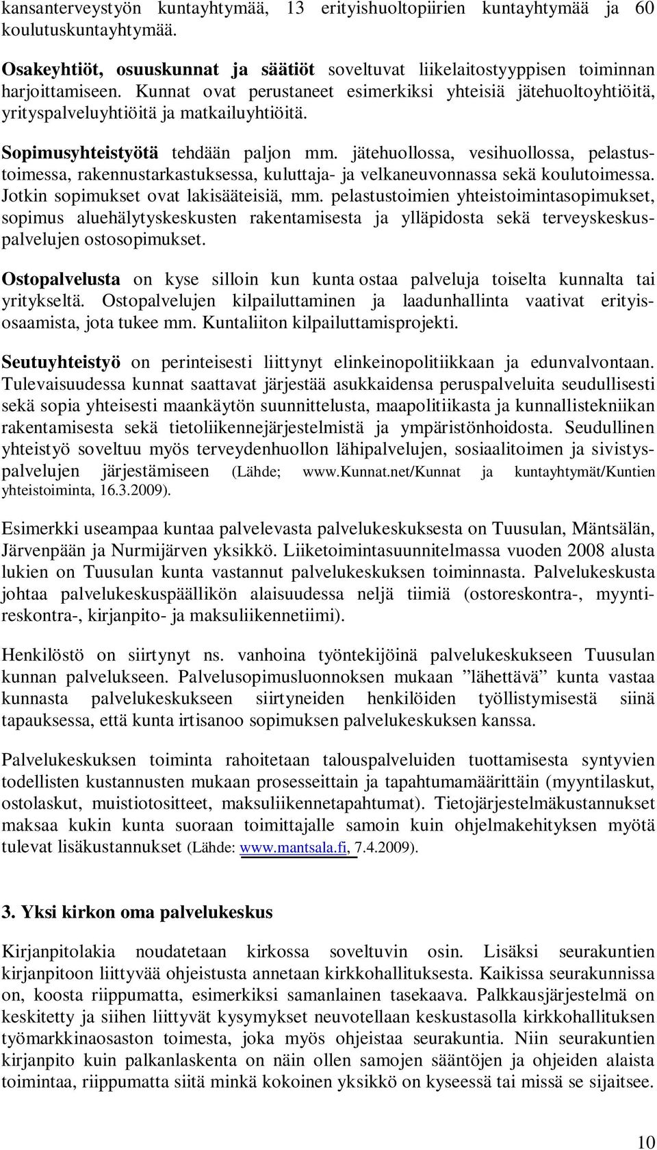 jätehuollossa, vesihuollossa, pelastustoimessa, rakennustarkastuksessa, kuluttaja- ja velkaneuvonnassa sekä koulutoimessa. Jotkin sopimukset ovat lakisääteisiä, mm.