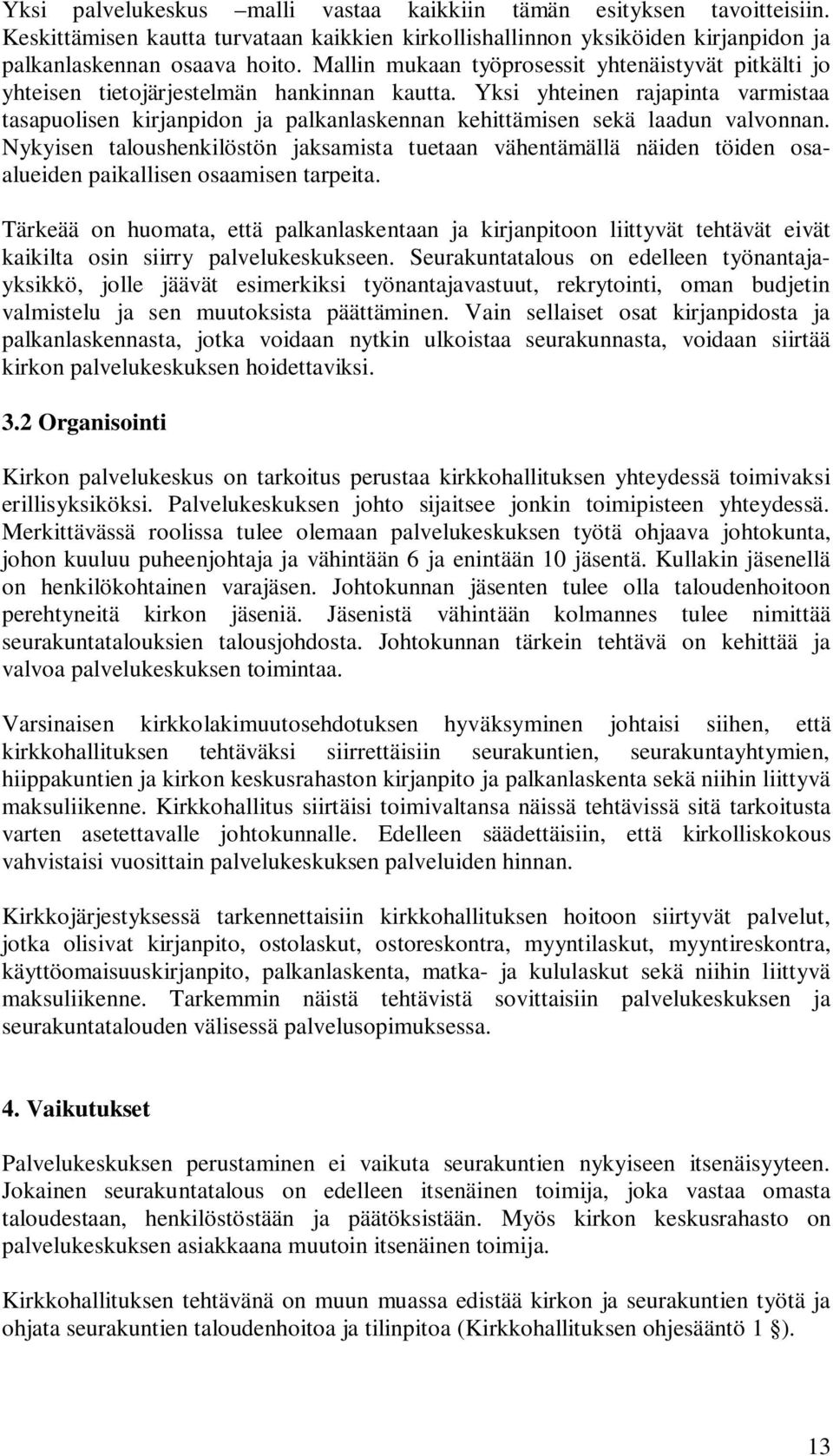 Yksi yhteinen rajapinta varmistaa tasapuolisen kirjanpidon ja palkanlaskennan kehittämisen sekä laadun valvonnan.