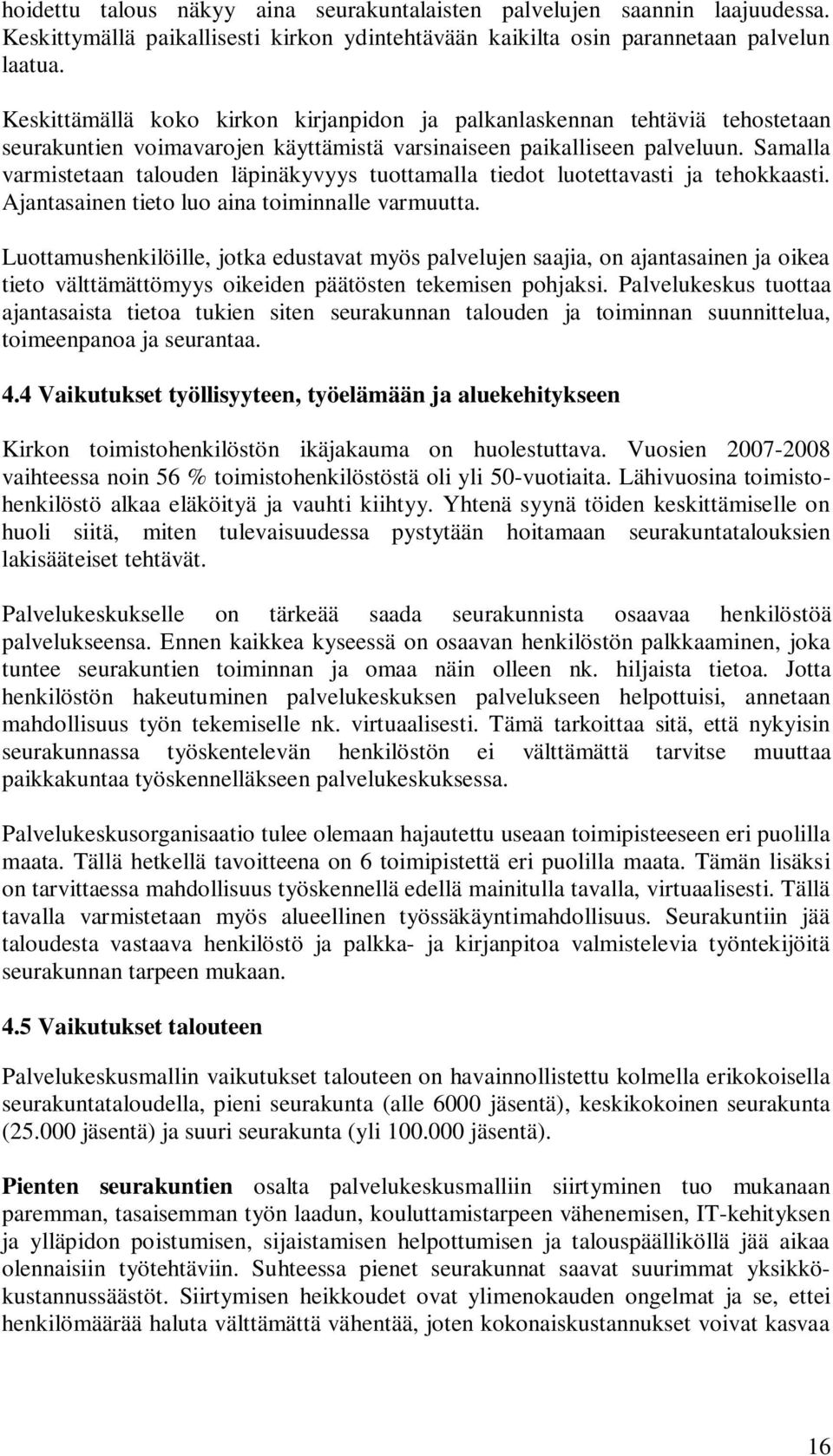 Samalla varmistetaan talouden läpinäkyvyys tuottamalla tiedot luotettavasti ja tehokkaasti. Ajantasainen tieto luo aina toiminnalle varmuutta.