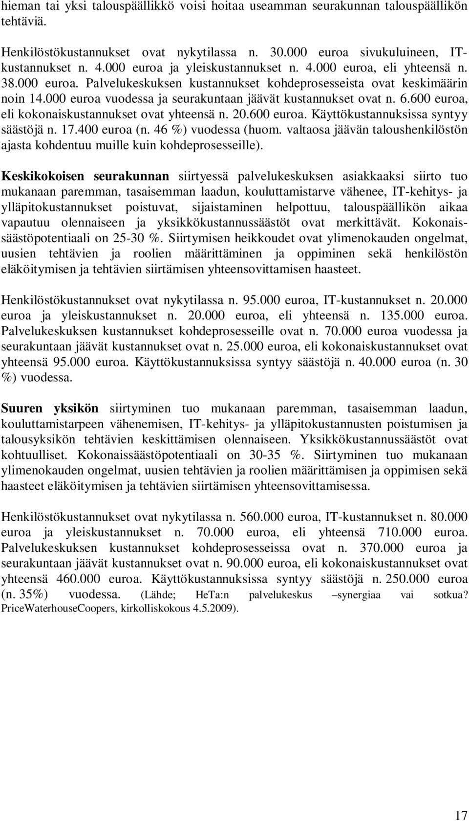 000 euroa vuodessa ja seurakuntaan jäävät kustannukset ovat n. 6.600 euroa, eli kokonaiskustannukset ovat yhteensä n. 20.600 euroa. Käyttökustannuksissa syntyy säästöjä n. 17.400 euroa (n.