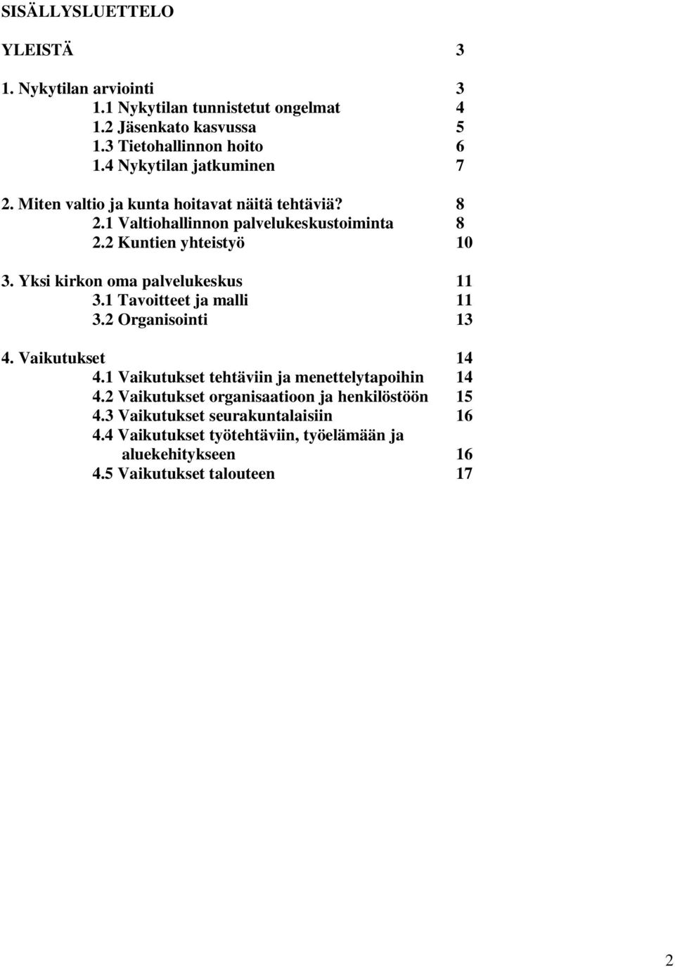 Yksi kirkon oma palvelukeskus 11 3.1 Tavoitteet ja malli 11 3.2 Organisointi 13 4. Vaikutukset 14 4.1 Vaikutukset tehtäviin ja menettelytapoihin 14 4.