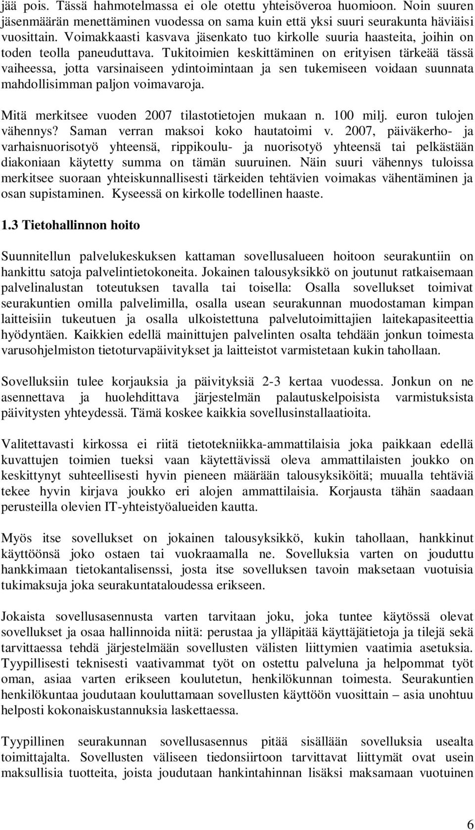 Tukitoimien keskittäminen on erityisen tärkeää tässä vaiheessa, jotta varsinaiseen ydintoimintaan ja sen tukemiseen voidaan suunnata mahdollisimman paljon voimavaroja.