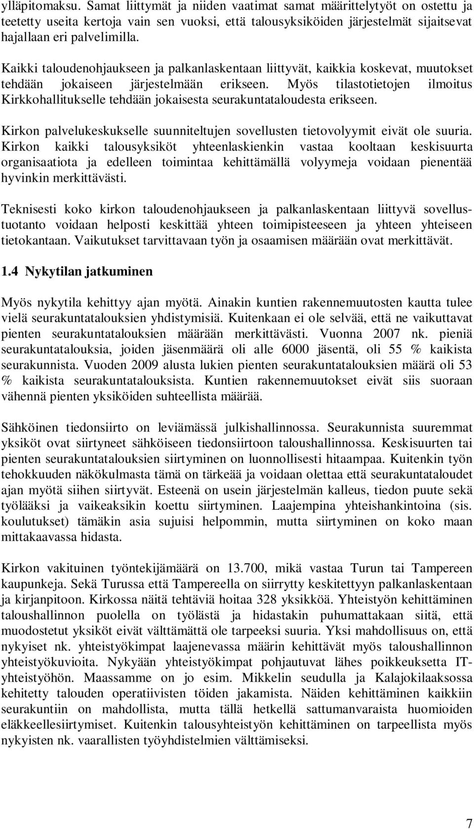 Myös tilastotietojen ilmoitus Kirkkohallitukselle tehdään jokaisesta seurakuntataloudesta erikseen. Kirkon palvelukeskukselle suunniteltujen sovellusten tietovolyymit eivät ole suuria.