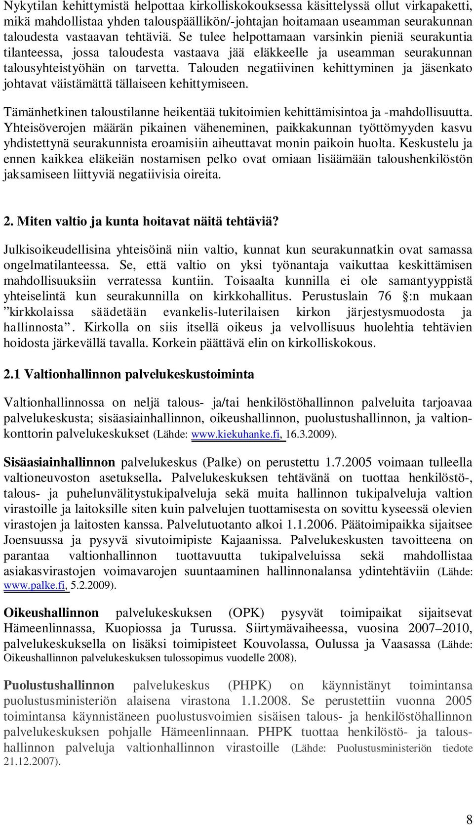 Talouden negatiivinen kehittyminen ja jäsenkato johtavat väistämättä tällaiseen kehittymiseen. Tämänhetkinen taloustilanne heikentää tukitoimien kehittämisintoa ja -mahdollisuutta.