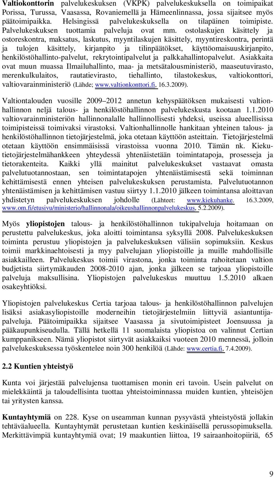 ostolaskujen käsittely ja ostoreskontra, maksatus, laskutus, myyntilaskujen käsittely, myyntireskontra, perintä ja tulojen käsittely, kirjanpito ja tilinpäätökset, käyttöomaisuuskirjanpito,