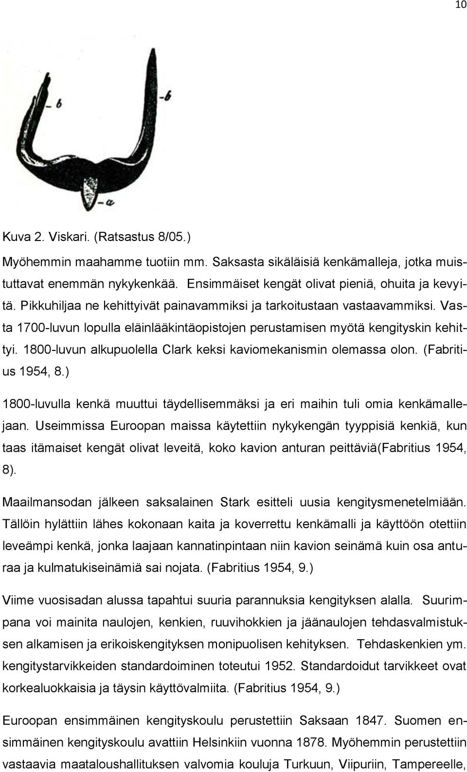 1800-luvun alkupuolella Clark keksi kaviomekanismin olemassa olon. (Fabritius 1954, 8.) 1800-luvulla kenkä muuttui täydellisemmäksi ja eri maihin tuli omia kenkämallejaan.