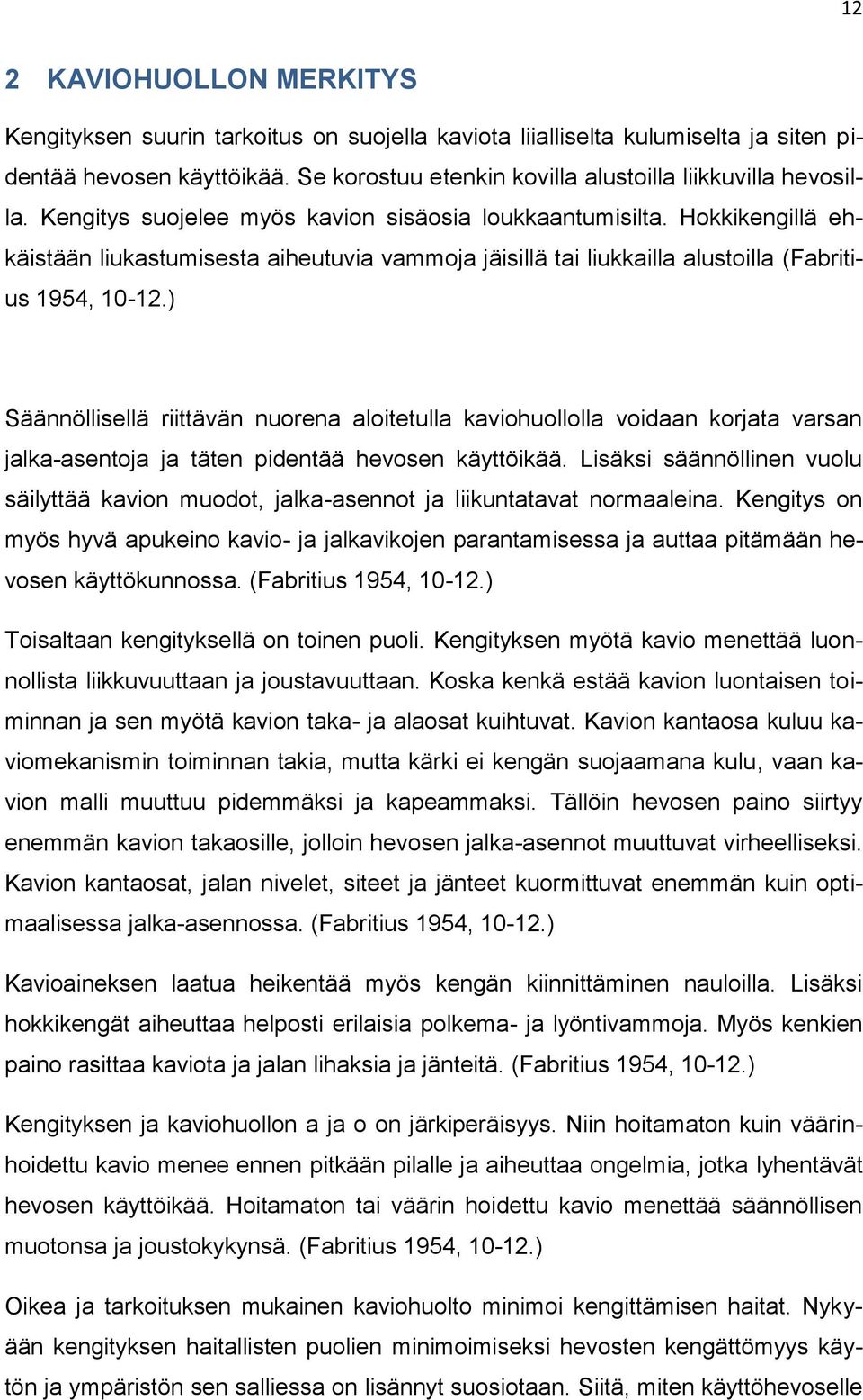 ) Säännöllisellä riittävän nuorena aloitetulla kaviohuollolla voidaan korjata varsan jalka-asentoja ja täten pidentää hevosen käyttöikää.