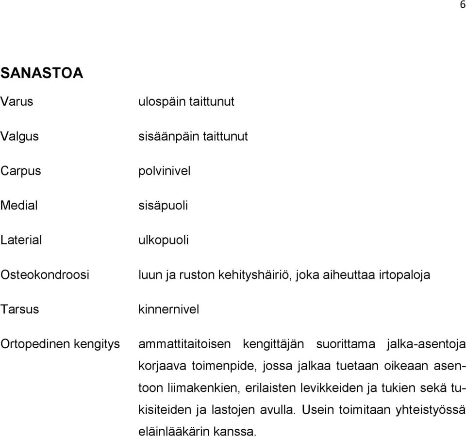 ammattitaitoisen kengittäjän suorittama jalka-asentoja korjaava toimenpide, jossa jalkaa tuetaan oikeaan asentoon