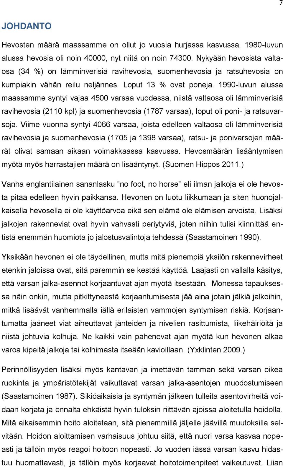 1990-luvun alussa maassamme syntyi vajaa 4500 varsaa vuodessa, niistä valtaosa oli lämminverisiä ravihevosia (2110 kpl) ja suomenhevosia (1787 varsaa), loput oli poni- ja ratsuvarsoja.