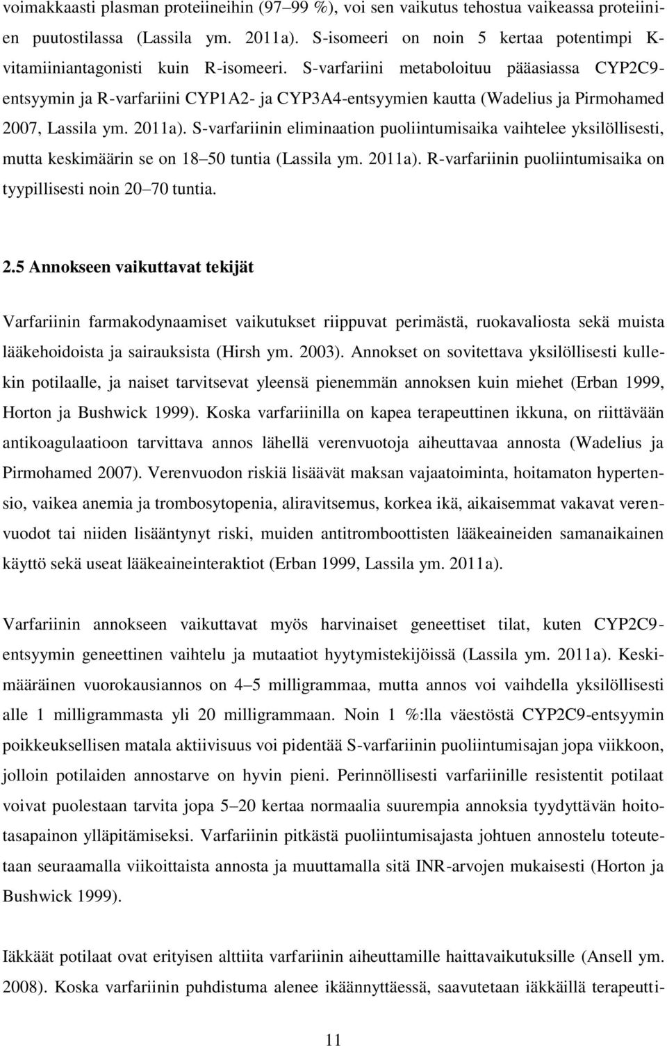 S-varfariini metaboloituu pääasiassa CYP2C9- entsyymin ja R-varfariini CYP1A2- ja CYP3A4-entsyymien kautta (Wadelius ja Pirmohamed 2007, Lassila ym. 2011a).