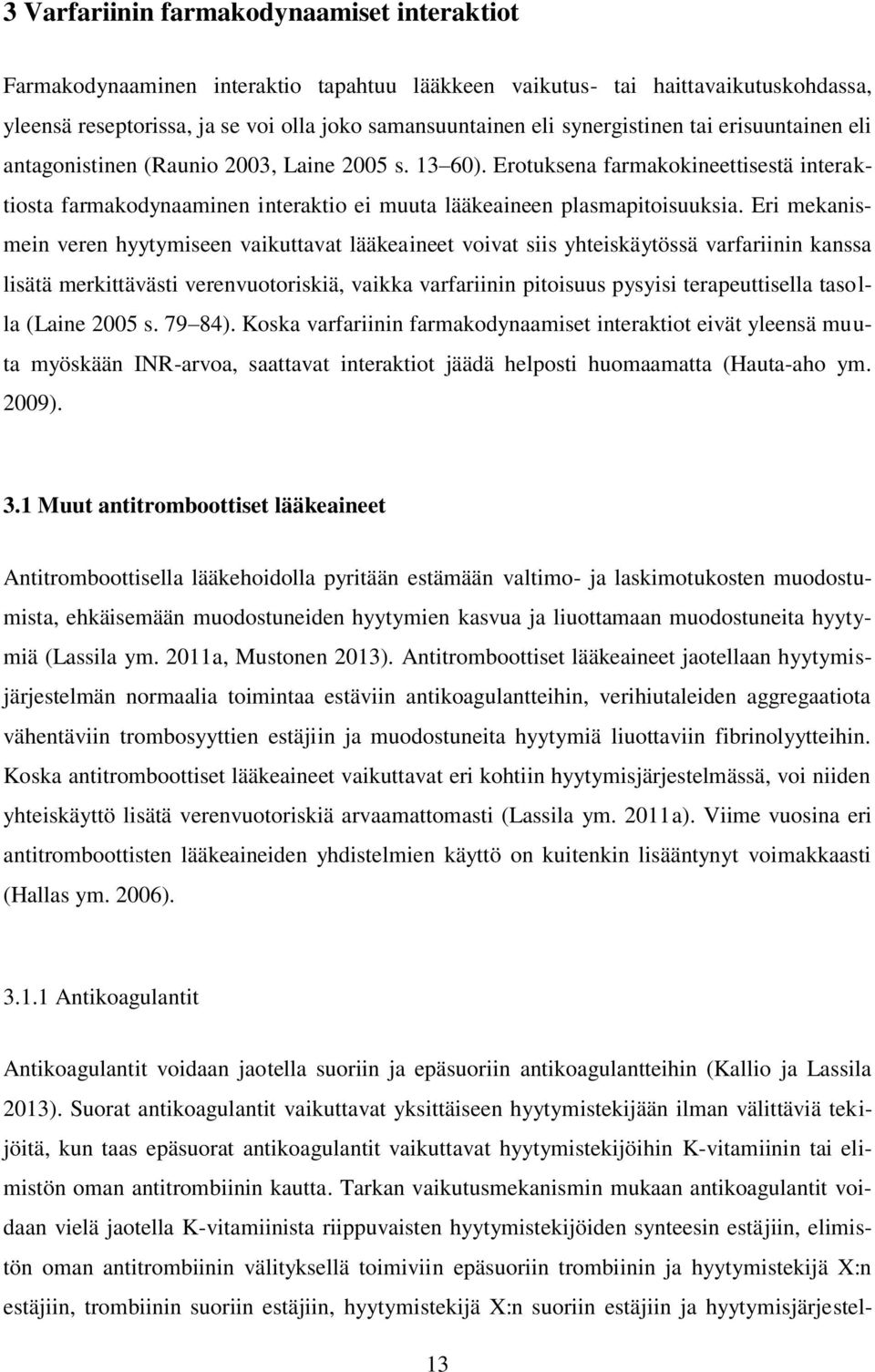 Erotuksena farmakokineettisestä interaktiosta farmakodynaaminen interaktio ei muuta lääkeaineen plasmapitoisuuksia.