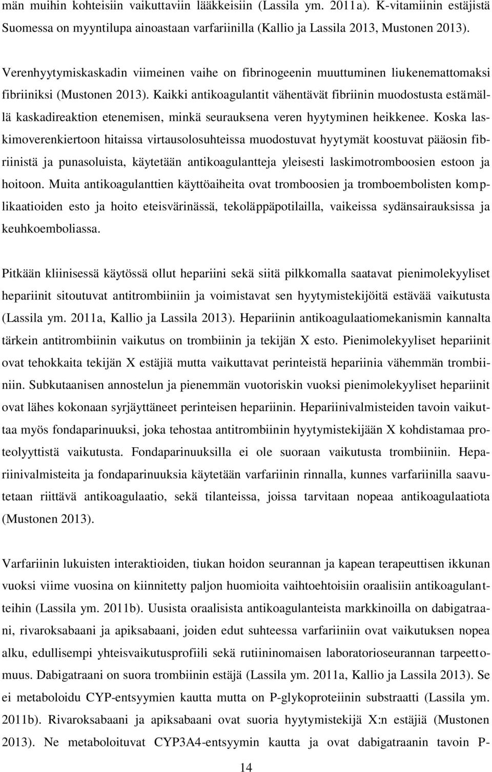 Kaikki antikoagulantit vähentävät fibriinin muodostusta estämällä kaskadireaktion etenemisen, minkä seurauksena veren hyytyminen heikkenee.