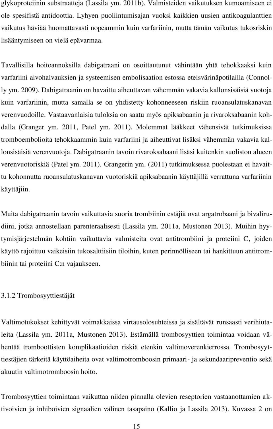 Tavallisilla hoitoannoksilla dabigatraani on osoittautunut vähintään yhtä tehokkaaksi kuin varfariini aivohalvauksien ja systeemisen embolisaation estossa eteisvärinäpotilailla (Connolly ym. 2009).